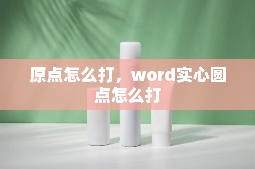 原点怎么打，word实心圆点怎么打