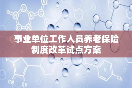 事业单位工作人员养老保险制度改革试点方案