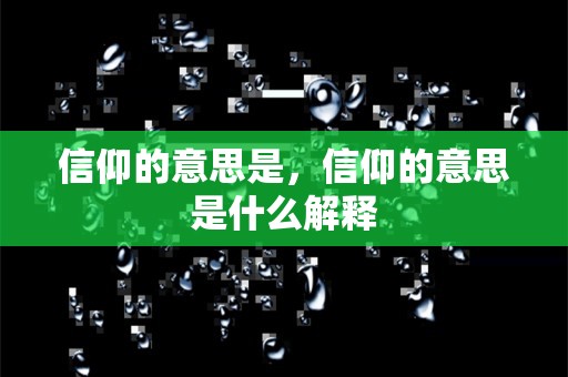 信仰的意思是，信仰的意思是什么解释