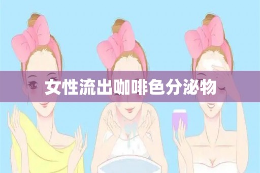 女性流出咖啡色分泌物