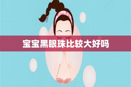 宝宝黑眼珠比较大好吗