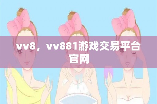 vv8，vv881游戏交易平台爱游戏app官网入口官网