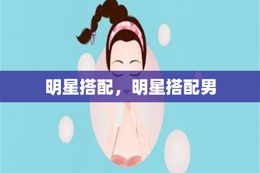 明星搭配，明星搭配男