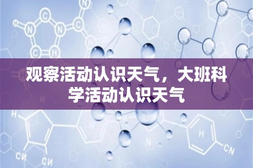 观察活动认识天气，大班科学活动认识天气